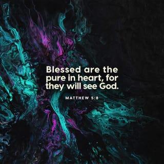 Matthew 5:8 - Happy are the pure in heart;
they will see God!