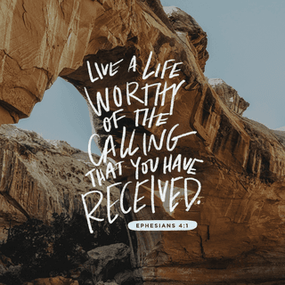 Ephesians 4:1 - As a prisoner for the Lord, then, I urge you to live a life worthy of the calling you have received.
