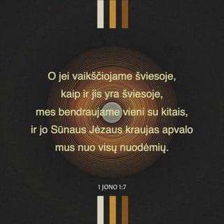 1 Jono 1:7-8 - O jei vaikščiojame šviesoje,
kaip ir jis yra šviesoje,
mes bendraujame vieni su kitais,
ir jo Sūnaus Jėzaus kraujas apvalo mus
nuo visų nuodėmių.
Jei sakytume, jog neturime nuodėmės,
klaidintume patys save,
ir nebūtų mumyse tiesos.