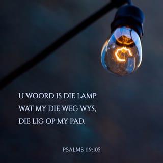 PSALMS 119:105 - U woord is ’n lamp
vir my voete
en ’n lig op my pad.
