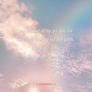 Tredje Johannesbrev 1:2 - Jeg, Johannes, er menighetsleder, og mine hilsninger går til min elskede Gaius. Jeg elsker deg virkelig og ber om at du, min kjære, på alle måter skal ha framgang og god helse. Måtte du ha det like godt helsemessig som du har det åndelig.