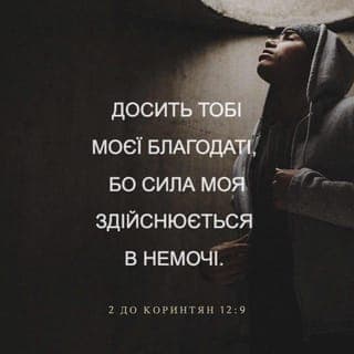 Друге Послання до Коринтян 12:9 - «Досить для тебе милості Моєї, бо сила Моя повністю здійснюється у твоїй слабкості». Тож я маю бути дуже щасливий з того, що хвалюся слабкостями своїми, аби сила Христова залишалася зі мною.