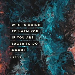 1 Peter 3:13 - Who is there to harm you if you prove zealous for what is good?