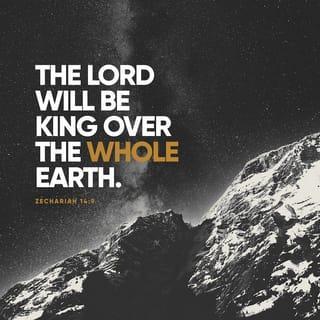 Zechariah 14:9 - Yahweh will be King over all the earth. In that day Yahweh will be one, and his name one.