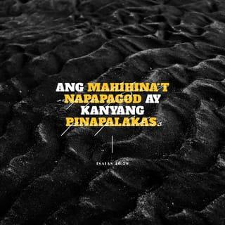 Isaias 40:29 - Pinalalakas niya ang mga nanghihina at ang mga napapagod.
