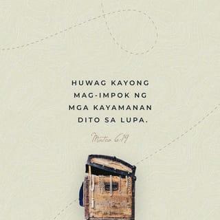 Mateo 6:19 - “Huwag kayong mag-impok ng mga kayamanan dito sa lupa; dito'y may naninirang insekto at kalawang, at may nakakapasok na magnanakaw.