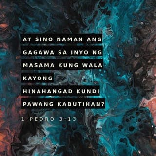 1 Pedro 3:12-13 - Ang mga mata ng Panginoon, sa matuwid nakatuon,
sa kanilang pagdaing, siya'y nakikinig,
ngunit sa mga masasama, siya'y tumatalikod!”
At sino naman ang gagawa sa inyo ng masama kung wala kayong hinahangad kundi pawang kabutihan?