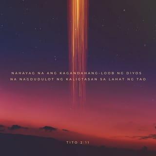 Tito 2:11-12 - Sapagkat nahayag na ang kagandahang-loob ng Diyos na nagdudulot ng kaligtasan sa lahat ng tao. Ito ang nagtuturo sa atin upang talikuran ang makamundong pamumuhay at damdaming makalaman, at upang makapamuhay tayo ngayon nang may pagpipigil, matuwid at karapat-dapat sa Diyos
