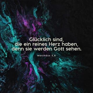 Matthäus 5:7-9 - Glücklich sind, die Barmherzigkeit üben,
denn sie werden Barmherzigkeit erfahren.
Glücklich sind, die ein reines Herz haben,
denn sie werden Gott sehen.
Glücklich sind, die Frieden stiften,
denn Gott wird sie seine Kinder nennen.