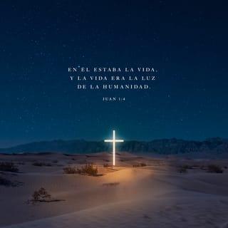 San Juan 1:4 - En él estaba la vida,
y la vida era la luz de los hombres.