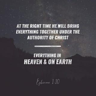 Ephesians 1:9-10 - having made known unto us the mystery of his will, according to his good pleasure which he hath purposed in himself: that in the dispensation of the fulness of times he might gather together in one all things in Christ, both which are in heaven, and which are on earth; even in him
