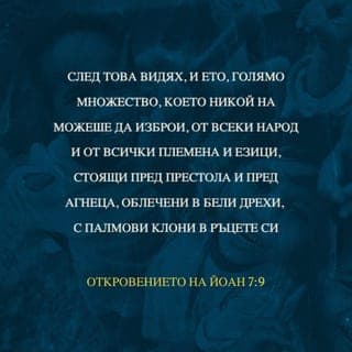 Откровение 7:9 - След това видях, и ето голямо множество, което никой не можеше да изброи, от всеки народ, и от <всичките> племена, люде и езици, стоящи пред престола и пред Агнето, облечени в бели дрехи, с палмови <клони> в ръцете си
