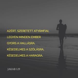 Jakab 1:18-22 - Az ő akarata szült minket az igazság igéje által, hogy mintegy első zsengéje legyünk teremtményeinek.
Tanuljátok meg tehát, szeretett testvéreim: legyen minden ember gyors a hallásra, késedelmes a szólásra, késedelmes a haragra, mert az ember haragja nem szolgálja Isten igazságát. Ezért tehát vessetek el magatoktól minden tisztátalanságot és minden gonoszságot, és szelíden fogadjátok a belétek oltott igét, amely meg tudja tartani lelketeket. Legyetek az igének cselekvői, ne csupán hallgatói, hogy be ne csapjátok magatokat.