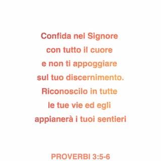 Proverbi 3:5-10 - Confida nel SIGNORE con tutto il cuore e non ti appoggiare sul tuo discernimento.
Riconoscilo in tutte le tue vie ed egli appianerà i tuoi sentieri.
Non ti stimare saggio da te stesso, temi il SIGNORE e allontanati dal male;
questo sarà la salute del tuo corpo e un refrigerio alle tue ossa.
Onora il SIGNORE con i tuoi beni e con le primizie di ogni tua rendita;
i tuoi granai saranno ricolmi d’abbondanza e i tuoi tini traboccheranno di mosto.