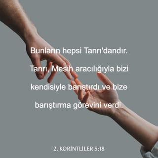 II. KORİNTOSLULARA 5:18-19 - Fakat her şey Allahtandır; o, Mesih vasıtası ile bizi kendisile barıştırdı; ve barışma hizmetini bize verdi; yani, kendisile dünyayı barıştırarak, suçlarını onlara saymıyarak, ve bize barışma kelâmını teslim etmiş olarak, Allah Mesihte idi.