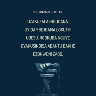 NgokukaMathewu 1:21 - Uzakuzala indodana, uyiqambe igama lokuthi uJesu, ngokuba nguye oyakusindisa abantu bakhe ezonweni zabo.”