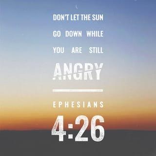 Ephesians 4:26 - Don't get so angry that you sin. Don't go to bed angry