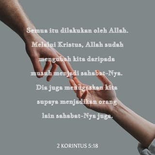 2 Korintus 5:18-19 - Semuanya datang daripada Allah, yang telah mendamaikan kita dengan diri-Nya melalui Kristus, dan mengamanahkan kepada kami tugas mulia untuk mengusahakan pelayanan pendamaian itu. Dalam Kristus, Allah telah mendamaikan isi dunia ini dengan diri-Nya dan tidak lagi memperhitungkan kesalahan-kesalahan mereka. Berita pendamaian itu telah diamanahkan-Nya kepada kami.
