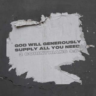 2 Corinthians 9:8 - And God will generously provide all you need. Then you will always have everything you need and plenty left over to share with others.