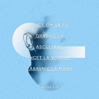 Iacov 1:19-22 - De aceea, preaiubiții mei frați, fiecare om să fie grăbit la auzire, încet la vorbire, încet la furie;
Fiindcă furia unui om nu lucrează dreptatea lui Dumnezeu.
De aceea puneți deoparte toată murdăria și revărsarea răutății și primiți cu blândețe cuvântul altoit, care este în stare să vă salveze sufletele.
Fiți așadar înfăptuitori ai cuvântului și nu doar ascultători ai lui, înșelându-vă pe voi înșivă.