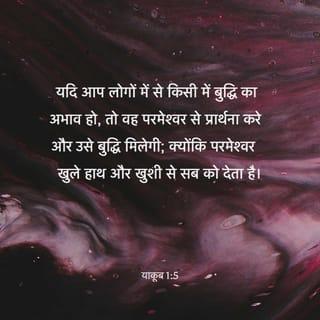 याकूब 1:5-8 - पर यदि तुम में से किसी को बुद्धि की घटी हो तो परमेश्वर से माँगे, जो बिना उलाहना दिए सब को उदारता से देता है, और उसको दी जाएगी। पर विश्वास से माँगे, और कुछ सन्देह न करे, क्योंकि सन्देह करनेवाला समुद्र की लहर के समान है जो हवा से बहती और उछलती है। ऐसा मनुष्य यह न समझे कि मुझे प्रभु से कुछ मिलेगा, वह व्यक्ति दुचित्ता है और अपनी सारी बातों में चंचल है।