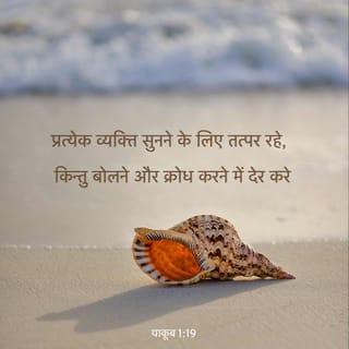 याकूब 1:19-25 - हे मेरे प्रिय भाइयो, यह बात तुम जान लो : हर एक मनुष्य सुनने के लिये तत्पर और बोलने में धीर और क्रोध में धीमा हो, क्योंकि मनुष्य का क्रोध परमेश्वर के धर्म का निर्वाह नहीं कर सकता। इसलिये सारी मलिनता और बैर भाव की बढ़ती को दूर करके, उस वचन को नम्रता से ग्रहण कर लो जो हृदय में बोया गया और जो तुम्हारे प्राणों का उद्धार कर सकता है। परन्तु वचन पर चलनेवाले बनो, और केवल सुननेवाले ही नहीं जो अपने आप को धोखा देते हैं। क्योंकि जो कोई वचन का सुननेवाला हो और उस पर चलनेवाला न हो, तो वह उस मनुष्य के समान है जो अपना स्वाभाविक मुँह दर्पण में देखता है। इसलिये कि वह अपने आप को देखकर चला जाता और तुरन्त भूल जाता है कि वह कैसा था। पर जो व्यक्ति स्वतंत्रता की सिद्ध व्यवस्था पर ध्यान करता रहता है, वह अपने काम में इसलिये आशीष पाएगा कि सुनकर भूलता नहीं पर वैसा ही काम करता है।