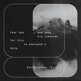 Ecclesiastes 12:13 - Now that all has been heard, here is the final conclusion:
Fear God and obey his commandments,
for this is the whole duty of man.