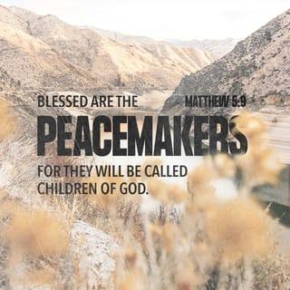 Matthew 5:9 - Those who work to bring peace are happy.
God will call them his sons.