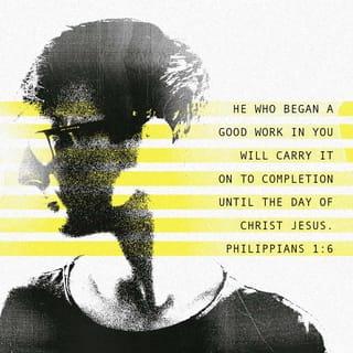 Philippians 1:6 - I am sure of this, that he who started a good work in you will carry it on to completion until the day of Christ Jesus.