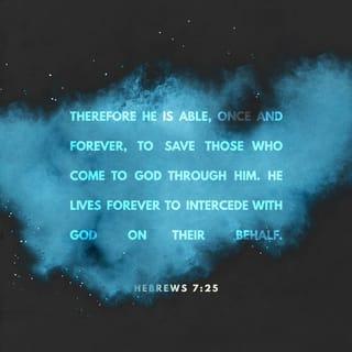 Hebrews 7:25 - Therefore he is also able to save to the uttermost those who draw near to God through him, seeing that he lives forever to make intercession for them.