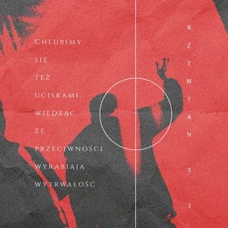 Rzymian 5:2-5 - Przez Niego uzyskaliśmy dostęp, za sprawą wiary, do tej łaski, w której niewzruszenie stoimy i chlubimy się nadzieją chwały Boga. Lecz nie tylko tym. Chlubimy się też uciskami, wiedząc, że przeciwności wyrabiają wytrwałość, a wytrwałość siłę charakteru; siła charakteru nadzieję, a nadzieja nie zawodzi, bo miłość Boża rozlana jest w naszych sercach przez Ducha Świętego, który został nam dany.