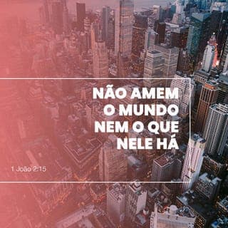 1 João 2:15-16 - Não amem o mundo nem as coisas que existem no mundo. Quem ama o mundo não ama ao Pai. Pois tudo que há no mundo, aquilo que é agradável à nossa natureza pecadora, aquilo que é agradável aos nossos olhos e o orgulho pelas coisas desta vida, não vem do Pai, mas sim, do mundo.