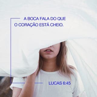 Lucas 6:45 - Pessoas boas produzem o que é bom, pois há bons sentimentos e pensamentos guardados dentro delas. Pessoas más produzem o que é ruim, pois há sentimentos e pensamentos ruins guardados dentro delas. As pessoas simplesmente colocam para fora, quando falam, o que está dentro delas.