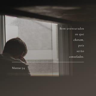 Mateus 5:4 - Bem-aventurados os que choram, porque serão consolados.