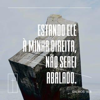 Salmos 16:8 - Sempre tenho o SENHOR diante de mim.
Com ele à minha direita, não serei abalado.