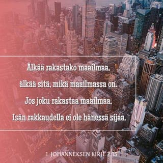 Ensimmäinen Johanneksen kirje 2:15-16 - Älkää rakastako maailmaa, älkää sitä, mikä maailmassa on. Jos joku rakastaa maailmaa, Isän rakkaudella ei ole hänessä sijaa. Sillä mitä kaikkea maailmassa onkin, ruumiin halut, silmien pyyteet ja mahtaileva elämä, se kaikki on maailmasta, ei Isästä.