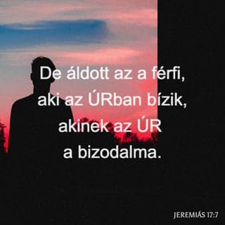 Jeremiás 17:7-8 - De áldott az a férfi,
aki az Úrban bízik,
akinek az Úr a bizodalma.
Mert olyan lesz,
mint a víz mellé ültetett fa,
amely a folyóig ereszti gyökereit,
és nem fél, ha eljön a hőség,
lombja üde zöld marad.
Száraz esztendőben sincs gondja,
szüntelenül termi gyümölcsét.