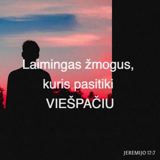 Jeremijo 17:7 - Laimingas žmogus, kuris pasitiki VIEŠPAČIU,
kurio viltis – tik VIEŠPATS.
