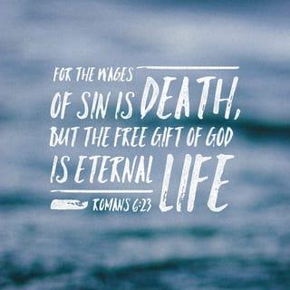 Romans 6:23 - For the compensation due sin is death, but the gift of God is eternal life in Christ Jesus our Lord.