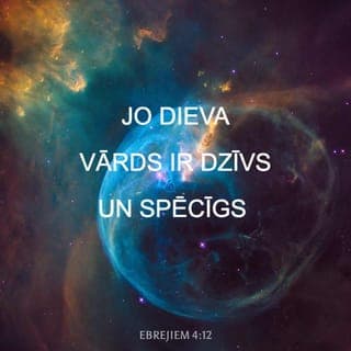 Ebrejiem 4:12-13 - Jo Dieva vārds ir dzīvs un spēcīgs un asāks par katru abās pusēs griezīgu zobenu un spiežas dziļi iekšā, līdz kamēr pāršķir dvēseli un garu, locekļus un smadzenes, un ir domu un sirds prāta tiesnesis. Un nav radījuma, kas Viņa priekšā apslēpts, bet viss ir atsegts un atklāts Viņa acīm: Viņam mēs dosim norēķinu.