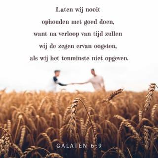 Galaten 6:9 - En laten wij niet moe worden goed te doen, want te zijner tijd zullen wij oogsten, als wij het niet opgeven.