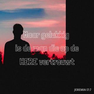 Jeremia 17:7 - Maar als iemand op Mij vertrouwt, zal Ik goed voor hem zijn. Met hem zal het goed gaan.