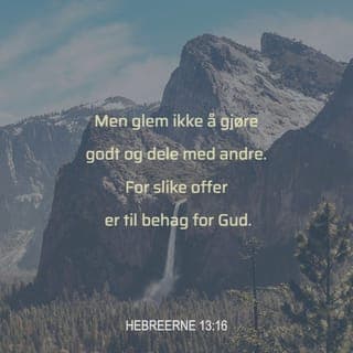 Hebreerbrevet 13:16-17 - Dere må ikke glemme å være gode mot hverandre. Det er godt å dele med andre, og Gud liker at vi er villige til å ofre noe av oss selv for andre. Videre skal dere være lydige og rette dere etter det lederne deres sier. For de har ansvar for dere og passer på hvordan det står til med det åndelige livet deres, og en dag skal de stå til regnskap for dette. Sørg for at de kan gjøre det med glede, uten å sukke, for hvis ikke vil det bare gå ut over dere selv.