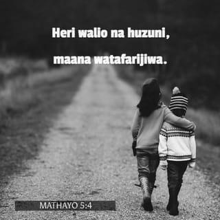 Mathayo 5:4 - Heri wale wanaohuzunika,
maana hao watafarijiwa.