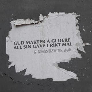 Andre Korinterbrev 9:8-9 - Gud er mektig, og Han lar dere få nyte godt av Hans nåde – og det i overflod. Derfor skal dere alltid ha nok av det dere trenger. Han vil la dere lykkes og gi dere overskudd til å gjøre det som er godt. For det er skrevet i De hellige skriftene: Gud sprer utover og hjelper de fattige. Hans rettferdighet varer til evig tid.