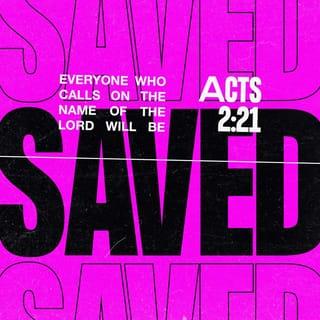 Acts 2:21 - And then, whoever calls out to the Lord for help will be saved.’
