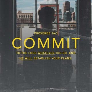 Proverbs 16:3 - Commit your activities to the LORD,
and your plans will be achieved.