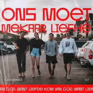1 Johannes 4:7-8 - Vriende, ons moet lief wees vir mekaar, want liefde kom van God. Almal wat lief is vir ander mense, is kinders van God en hulle ken vir God. Mense wat nie lief is vir ander mense nie, ken nie vir God nie, want God is liefde.