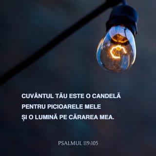 Psalmii 119:105 - Cuvântul Tău este o candelă pentru picioarele mele
și o lumină pe cărarea mea.