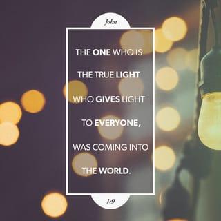 John 1:9 - The true light, which enlightens everyone, was coming into the world.